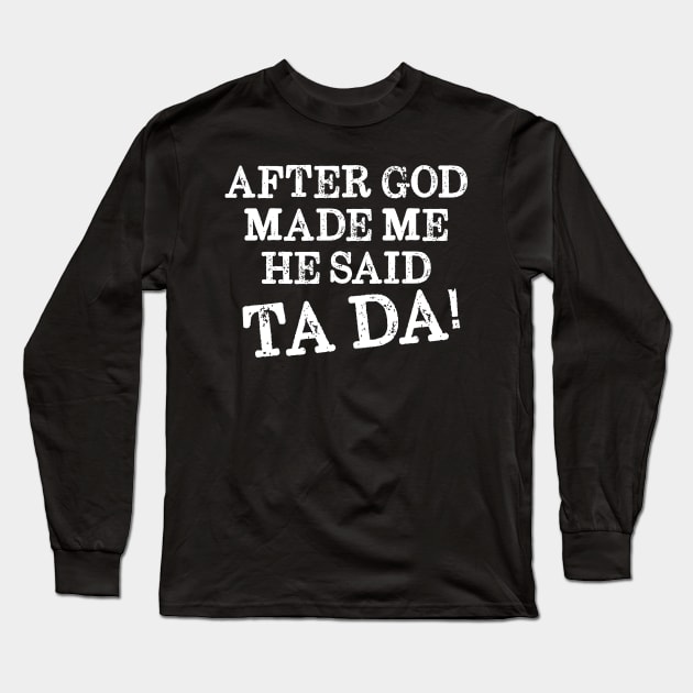 After God Made Me He Said Ta Da! Christian Long Sleeve T-Shirt by BDAZ